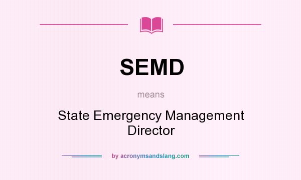 What does SEMD mean? It stands for State Emergency Management Director