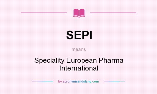 What does SEPI mean? It stands for Speciality European Pharma International
