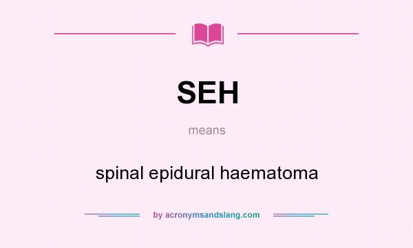 What does SEH mean? It stands for spinal epidural haematoma