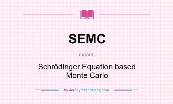 What does SEMC mean? It stands for Schrödinger Equation based Monte Carlo