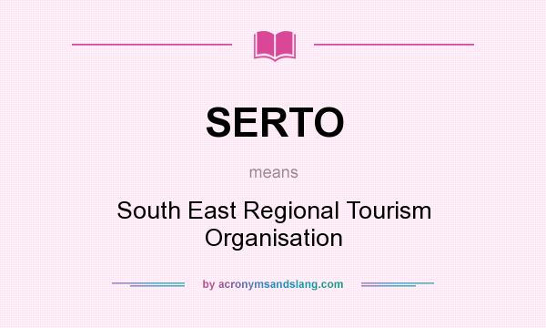 What does SERTO mean? It stands for South East Regional Tourism Organisation