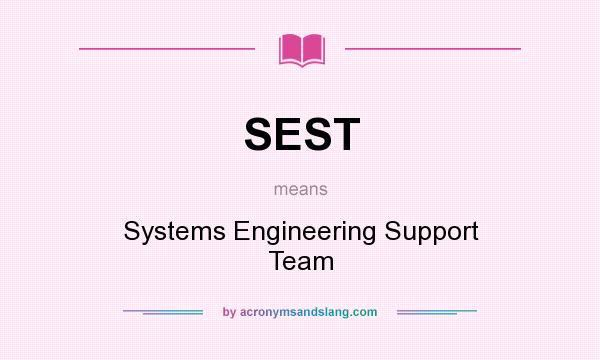 What does SEST mean? It stands for Systems Engineering Support Team