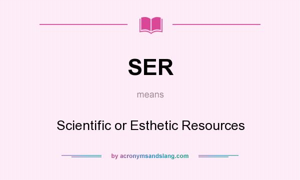 What does SER mean? It stands for Scientific or Esthetic Resources