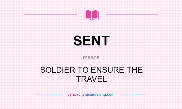 What does SENT mean? It stands for SOLDIER TO ENSURE THE TRAVEL