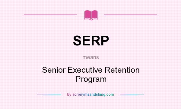 What does SERP mean? It stands for Senior Executive Retention Program