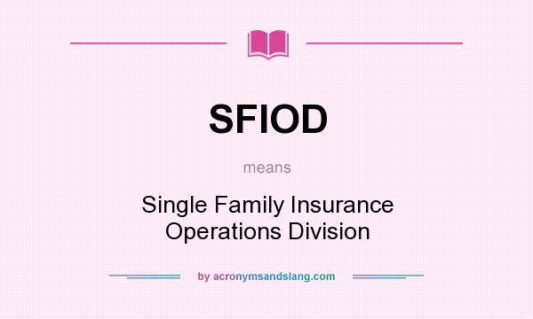 What does SFIOD mean? It stands for Single Family Insurance Operations Division