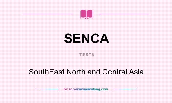 What does SENCA mean? It stands for SouthEast North and Central Asia