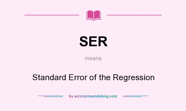 What does SER mean? It stands for Standard Error of the Regression