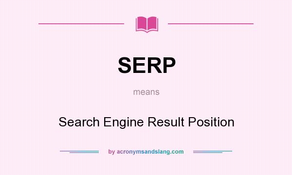 What does SERP mean? It stands for Search Engine Result Position