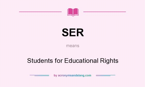 What does SER mean? It stands for Students for Educational Rights