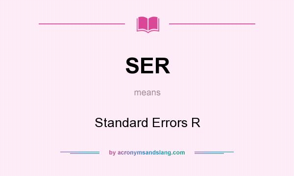 What does SER mean? It stands for Standard Errors R