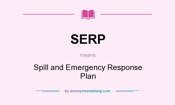 What does SERP mean? It stands for Spill and Emergency Response Plan