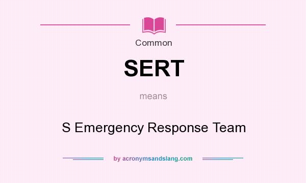 What does SERT mean? It stands for S Emergency Response Team