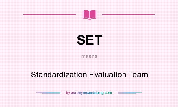 What does SET mean? It stands for Standardization Evaluation Team
