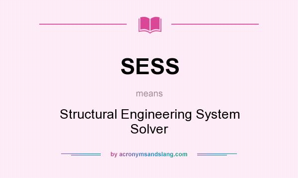 What does SESS mean? It stands for Structural Engineering System Solver