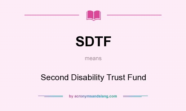 What does SDTF mean? It stands for Second Disability Trust Fund