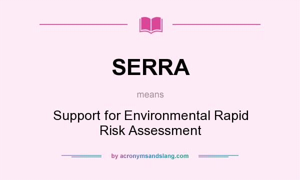 What does SERRA mean? It stands for Support for Environmental Rapid Risk Assessment