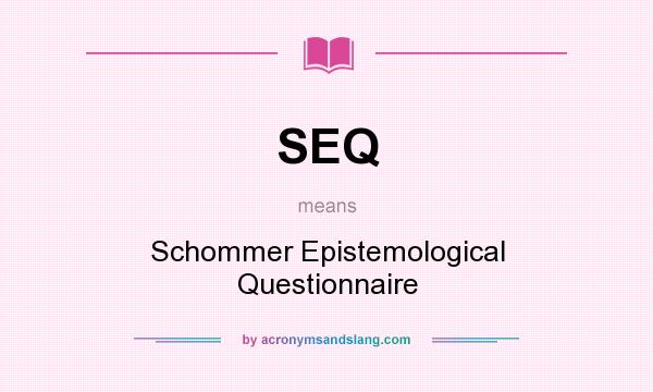 What does SEQ mean? It stands for Schommer Epistemological Questionnaire