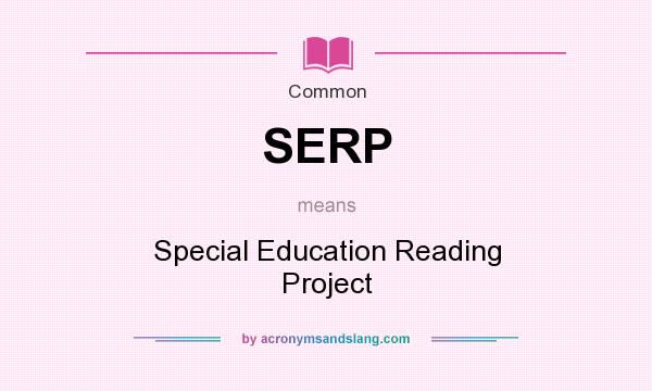 What does SERP mean? It stands for Special Education Reading Project
