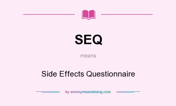 What does SEQ mean? It stands for Side Effects Questionnaire