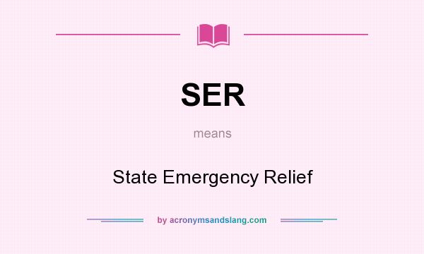 What does SER mean? It stands for State Emergency Relief