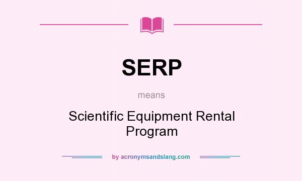 What does SERP mean? It stands for Scientific Equipment Rental Program