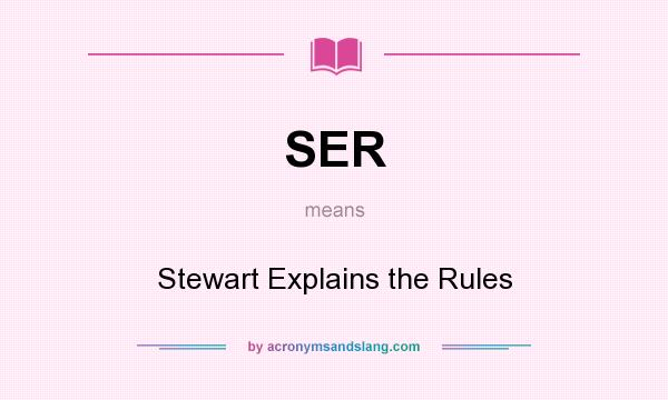 What does SER mean? It stands for Stewart Explains the Rules