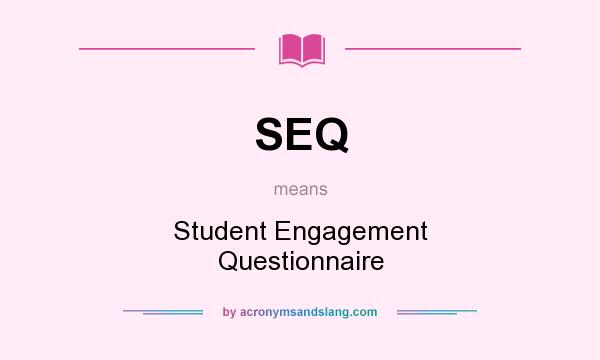 What does SEQ mean? It stands for Student Engagement Questionnaire