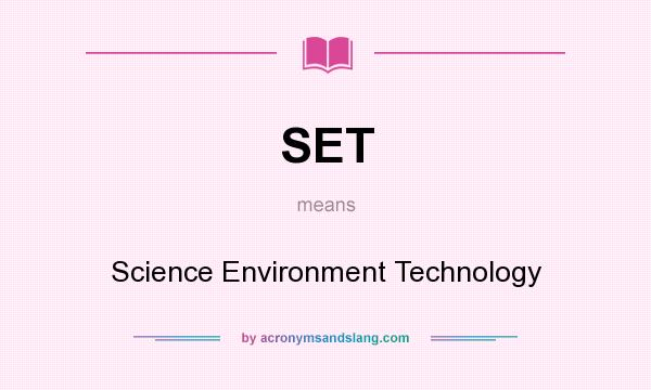 What does SET mean? It stands for Science Environment Technology