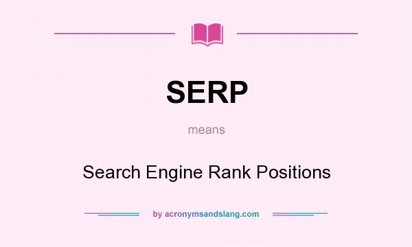 What does SERP mean? It stands for Search Engine Rank Positions