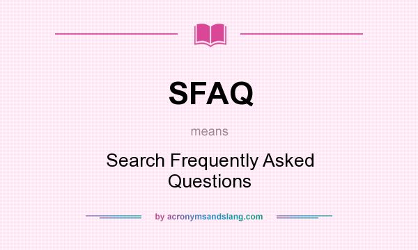 What does SFAQ mean? It stands for Search Frequently Asked Questions