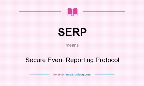 What does SERP mean? It stands for Secure Event Reporting Protocol