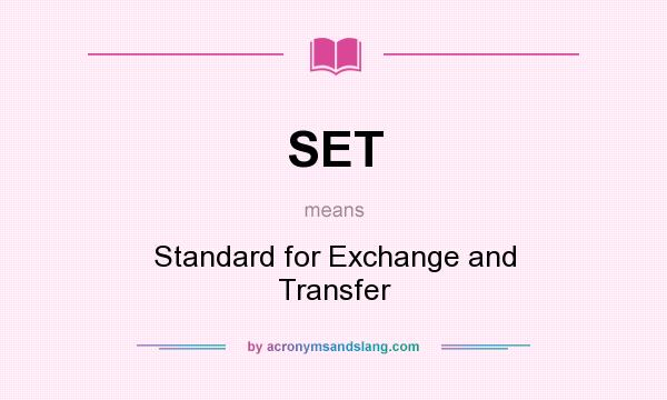 What does SET mean? It stands for Standard for Exchange and Transfer