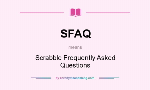 What does SFAQ mean? It stands for Scrabble Frequently Asked Questions