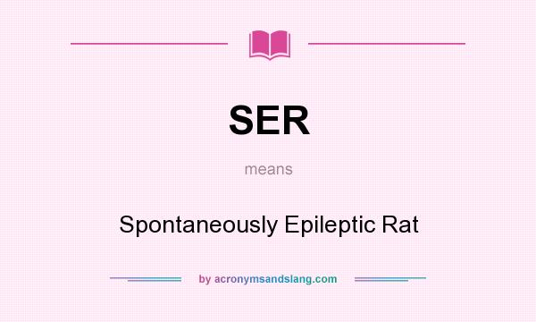 What does SER mean? It stands for Spontaneously Epileptic Rat