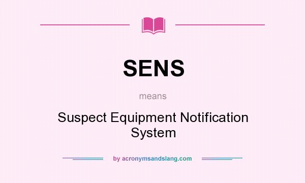 What does SENS mean? It stands for Suspect Equipment Notification System