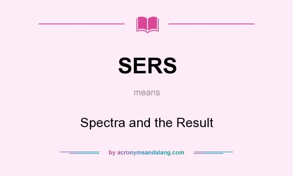 What does SERS mean? It stands for Spectra and the Result
