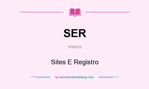 What does SER mean? It stands for Sites E Registro