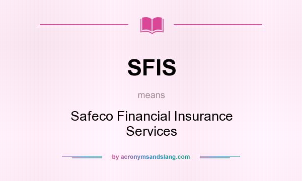 What does SFIS mean? It stands for Safeco Financial Insurance Services
