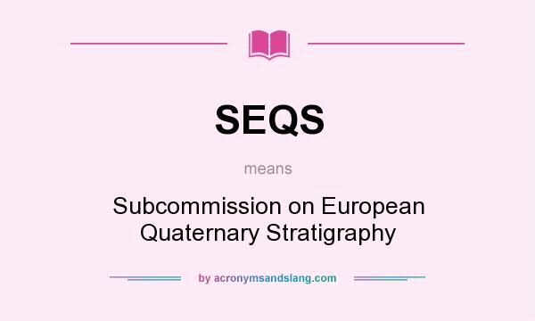 What does SEQS mean? It stands for Subcommission on European Quaternary Stratigraphy