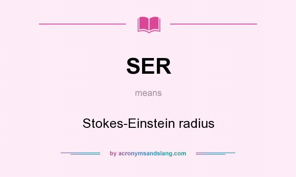 What does SER mean? It stands for Stokes-Einstein radius