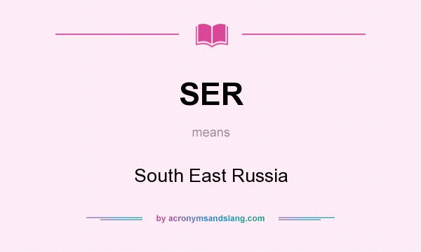 What does SER mean? It stands for South East Russia
