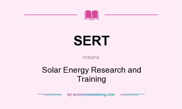 What does SERT mean? It stands for Solar Energy Research and Training