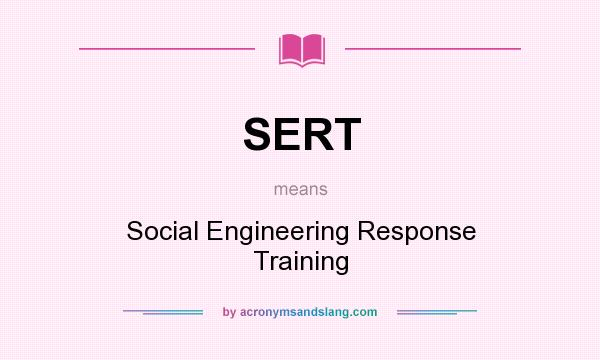 What does SERT mean? It stands for Social Engineering Response Training