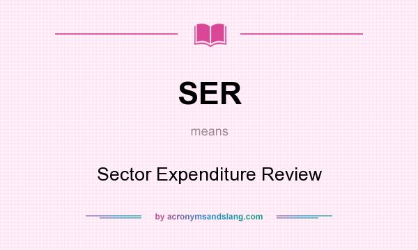 What does SER mean? It stands for Sector Expenditure Review