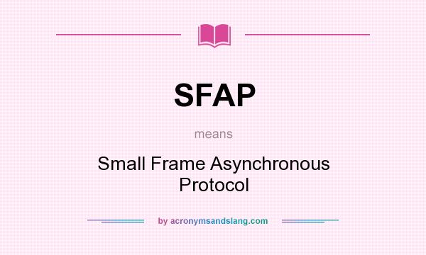 What does SFAP mean? It stands for Small Frame Asynchronous Protocol