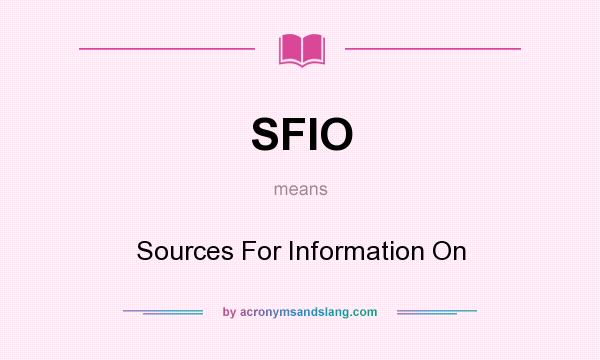 What does SFIO mean? It stands for Sources For Information On