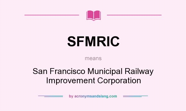 What does SFMRIC mean? It stands for San Francisco Municipal Railway Improvement Corporation