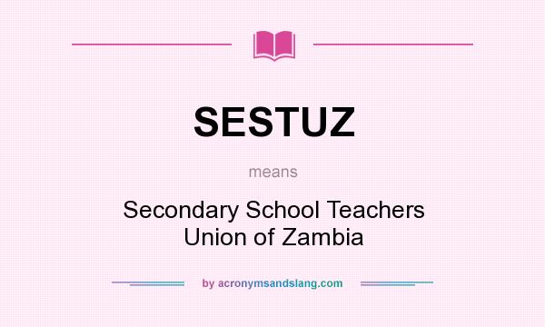 What does SESTUZ mean? It stands for Secondary School Teachers Union of Zambia