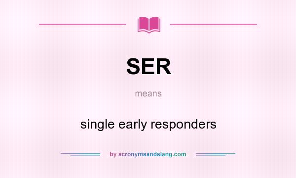 What does SER mean? It stands for single early responders